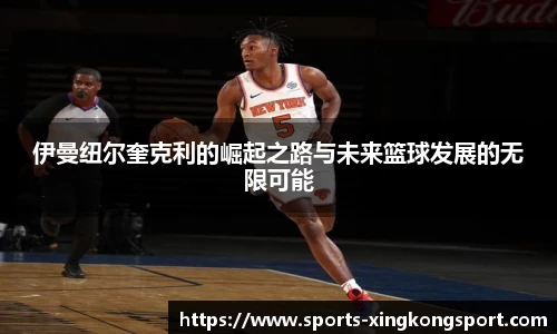 伊曼纽尔奎克利的崛起之路与未来篮球发展的无限可能
